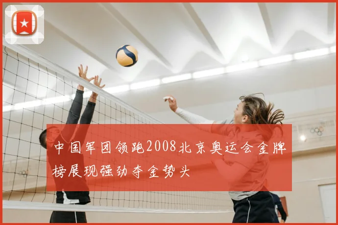 中国军团领跑2008北京奥运会金牌榜展现强劲夺金势头