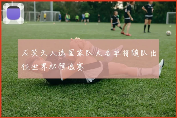 石笑天入选国家队大名单将随队出征世界杯预选赛