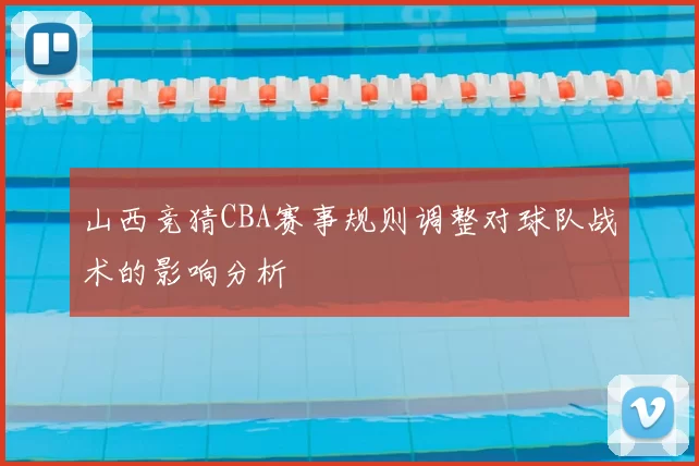 山西竞猜CBA赛事规则调整对球队战术的影响分析
