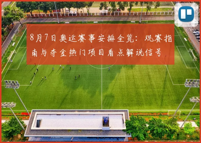 8月7日奥运赛事安排全览：观赛指南与夺金热门项目看点解说信号