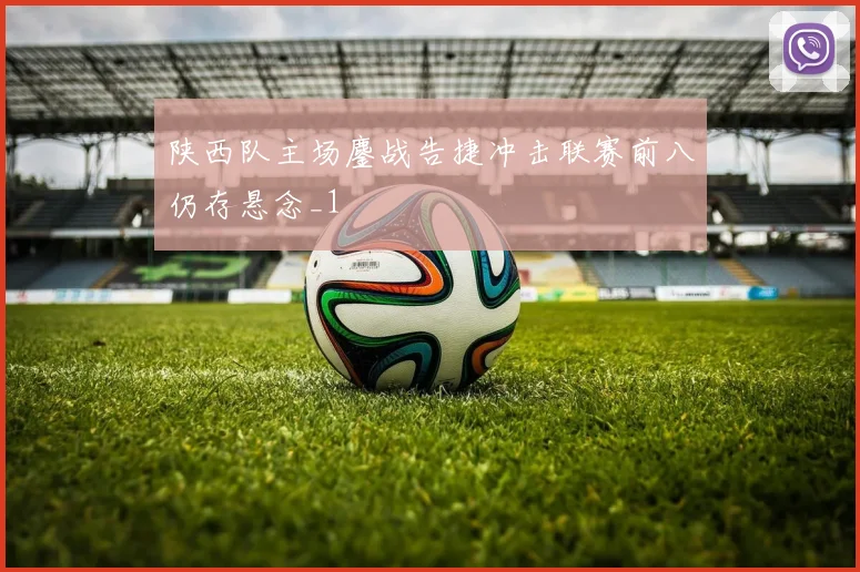 陕西队主场鏖战告捷冲击联赛前八仍存悬念_1