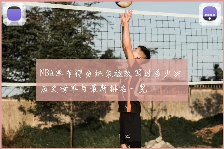 NBA单节得分纪录被改写过多少次 历史榜单与最新排名一览