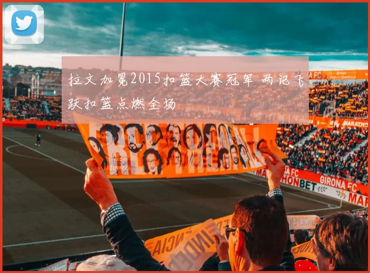 拉文加冕2015扣篮大赛冠军 两记飞跃扣篮点燃全场