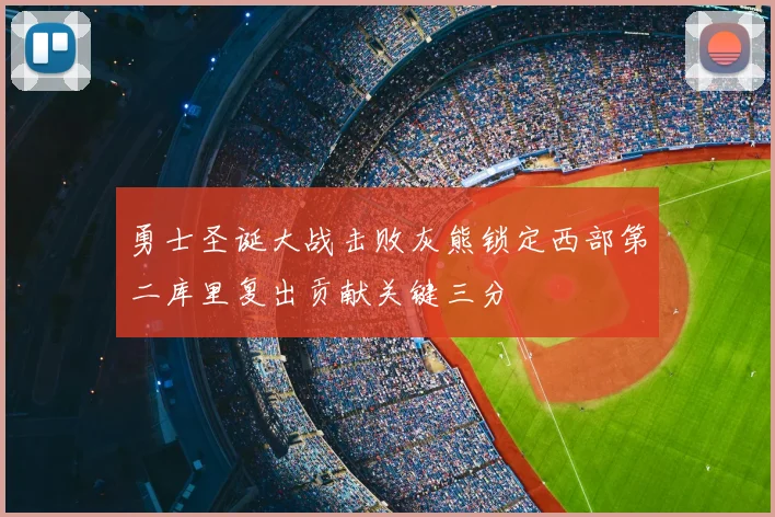 勇士圣诞大战击败灰熊锁定西部第二库里复出贡献关键三分