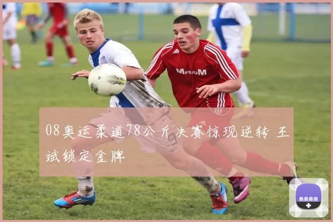 08奥运柔道78公斤决赛惊现逆转 王斌锁定金牌