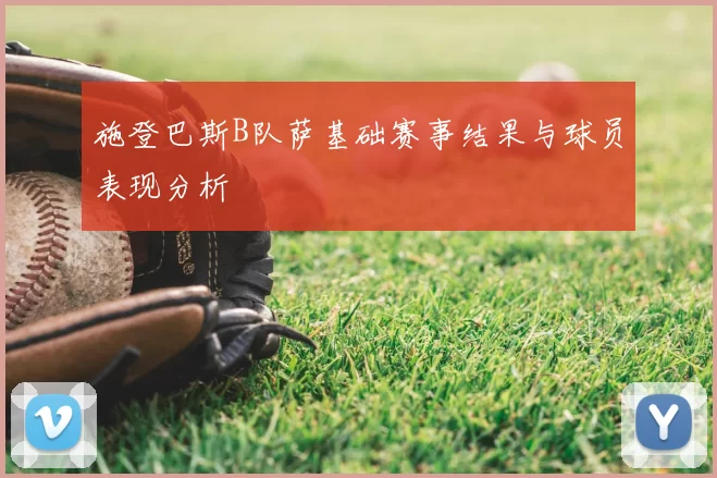 施登巴斯B队萨基础赛事结果与球员表现分析