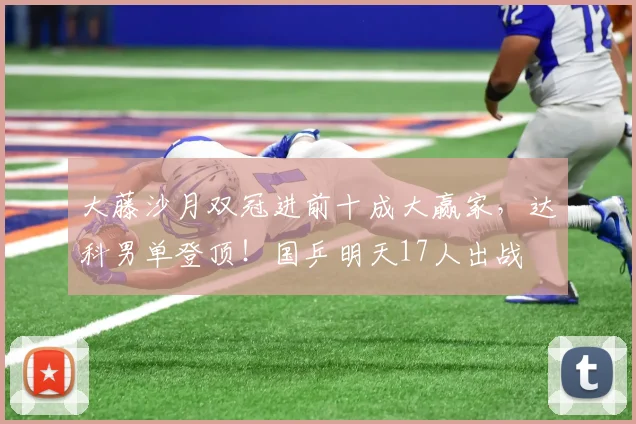 大藤沙月双冠进前十成大赢家，达科男单登顶！国乒明天17人出战