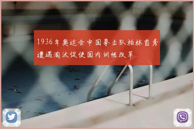 1936年奥运会中国拳击队柏林首秀遭遇淘汰促使国内训练改革