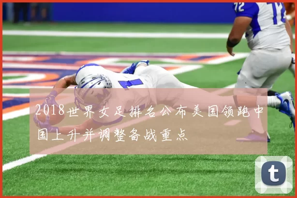 2018世界女足排名公布美国领跑中国上升并调整备战重点