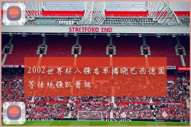2002世界杯八强名单揭晓巴西德国等传统强队晋级